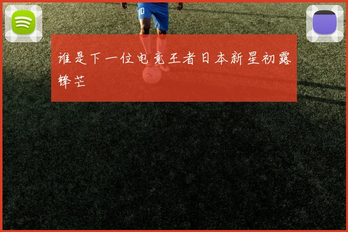 谁是下一位电竞王者日本新星初露锋芒